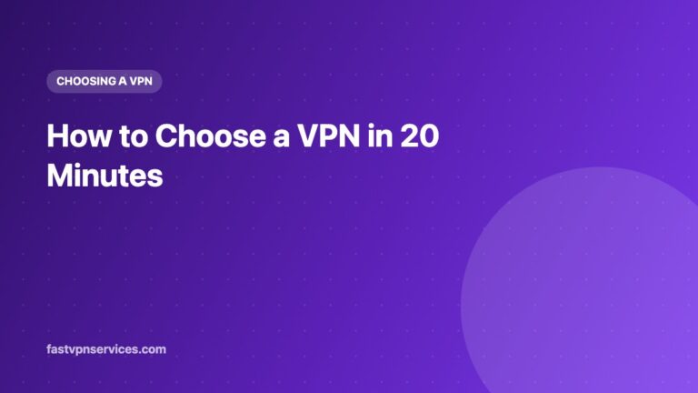 How to Choose a VPN in 20 Minutes
